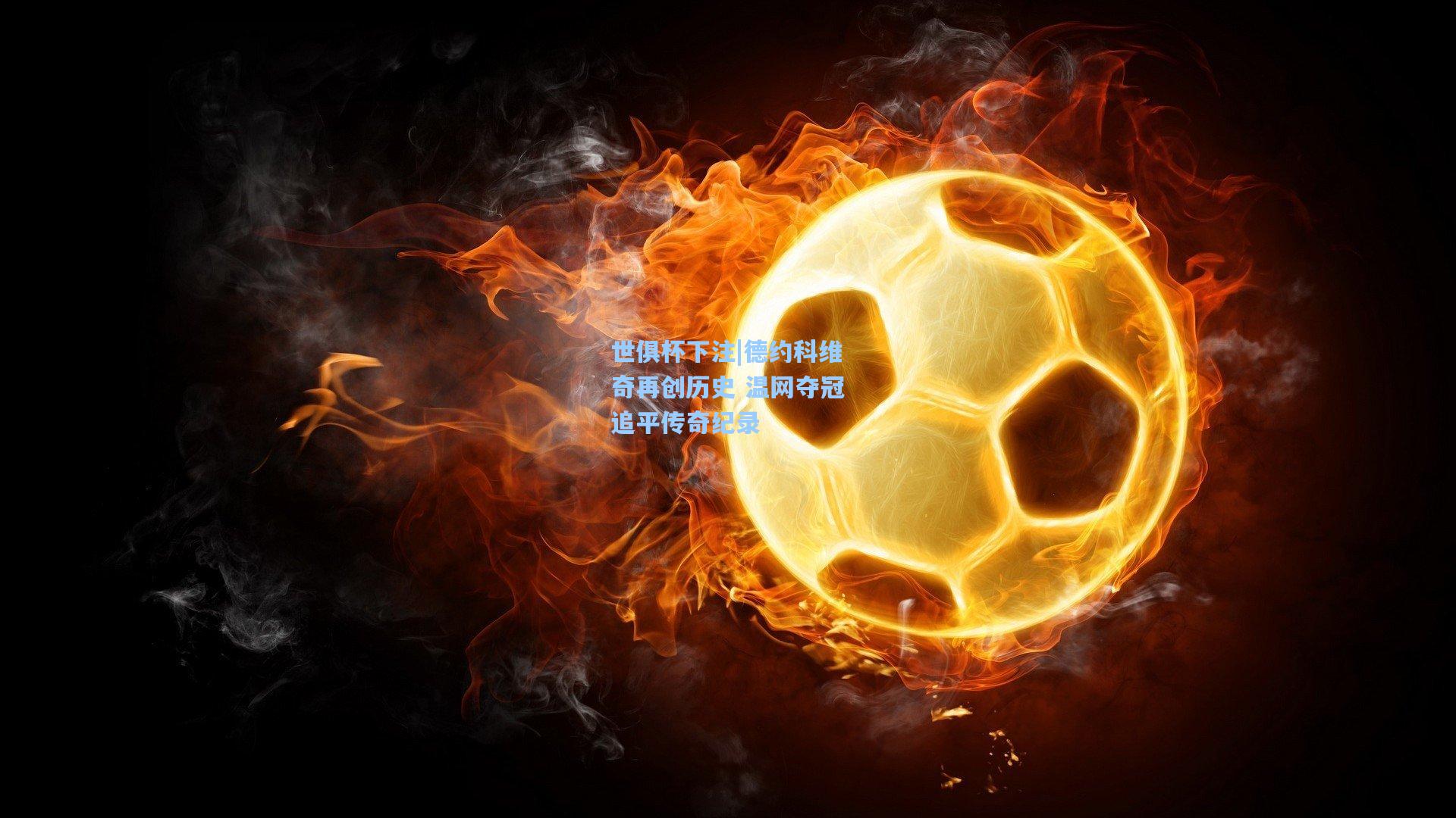 德约科维奇再创历史 温网夺冠追平传奇纪录