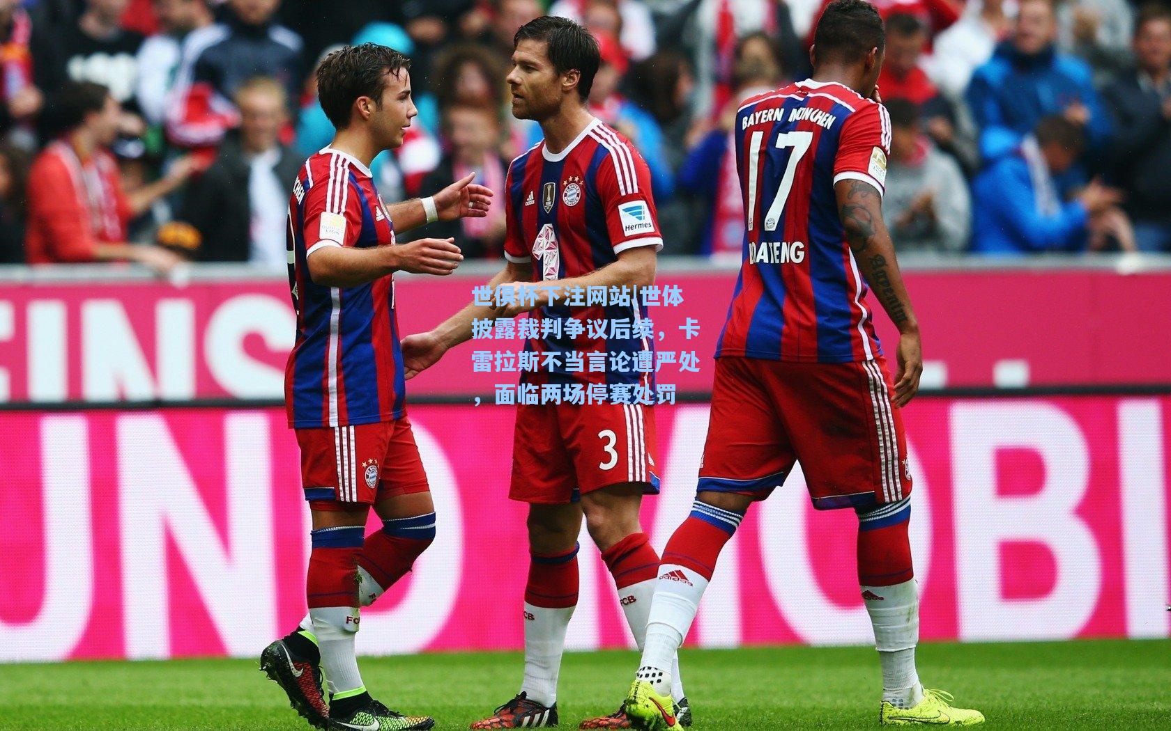 世体披露裁判争议后续，卡雷拉斯不当言论遭严处，面临两场停赛处罚