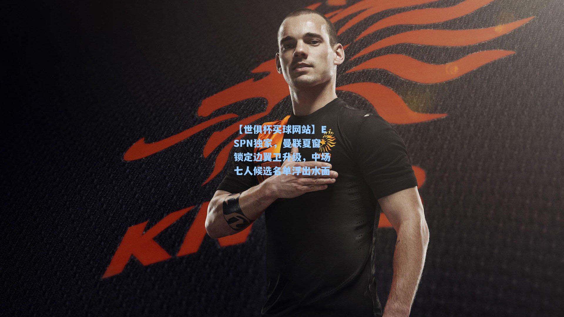 【世俱杯买球网站】ESPN独家，曼联夏窗锁定边翼卫升级，中场七人候选名单浮出水面