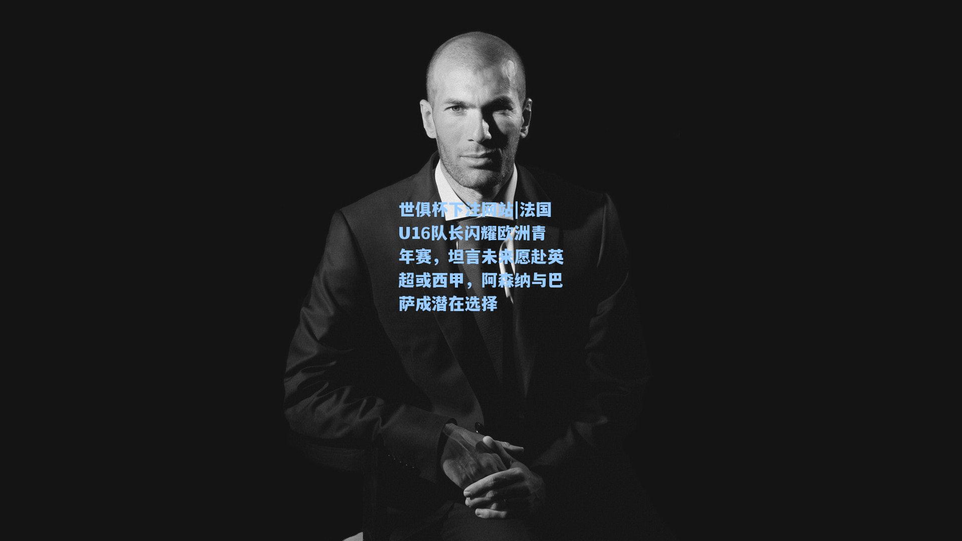 法国U16队长闪耀欧洲青年赛，坦言未来愿赴英超或西甲，阿森纳与巴萨成潜在选择